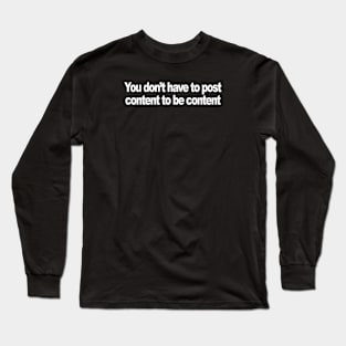 You don’t have to post content to be content Long Sleeve T-Shirt